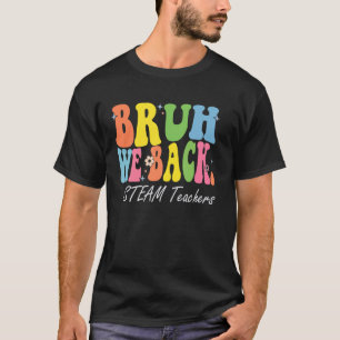 Camiseta Bruh We Back STEAM Teachers Happy First Day