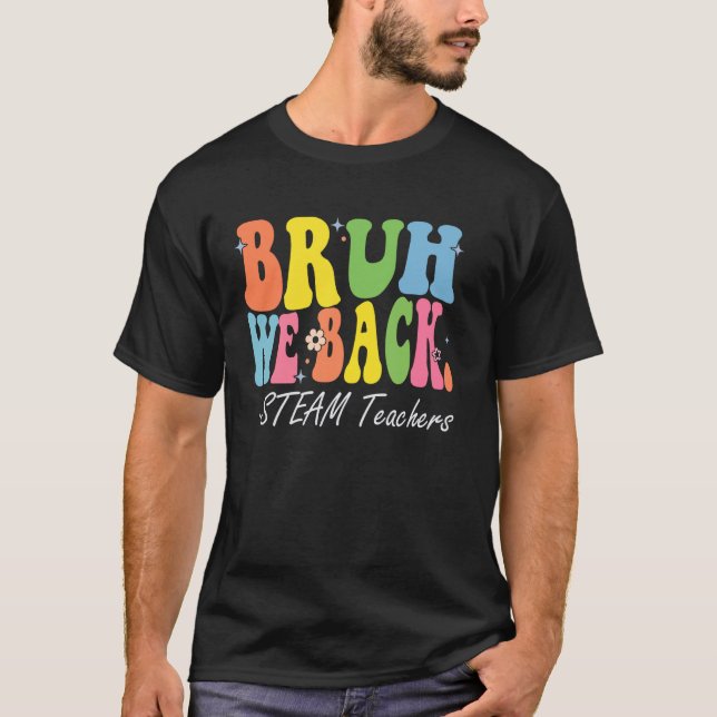 Camiseta Bruh We Back STEAM Teachers Happy First Day (Anverso)