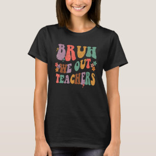 Camiseta Bruh We Out El Último Día Del Colegio Guay Teacher