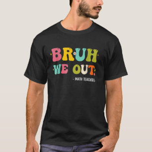 Camiseta Bruh We Out Happy Last Day Math Teacher