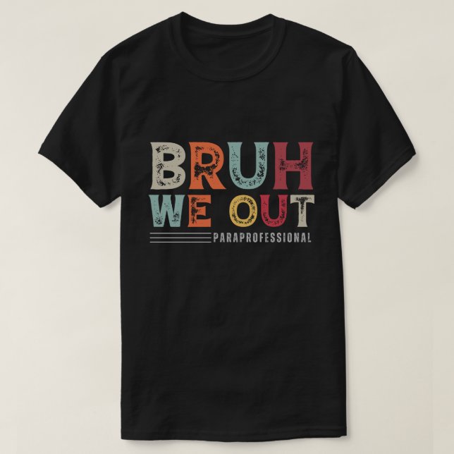 Camiseta Bruh We Out Paraprofesional - Fin del año escolar (Diseño del anverso)