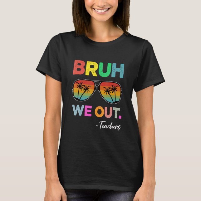 Camiseta Bruh We Out Teacher Happy Day Of School Sungl (Anverso)