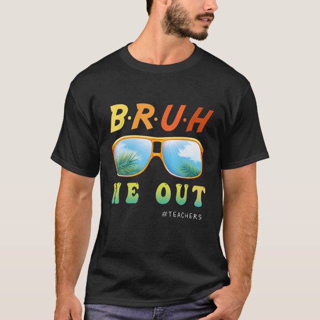 Camiseta Bruh We Out Teacher Summer Break el último día de  (Anverso)