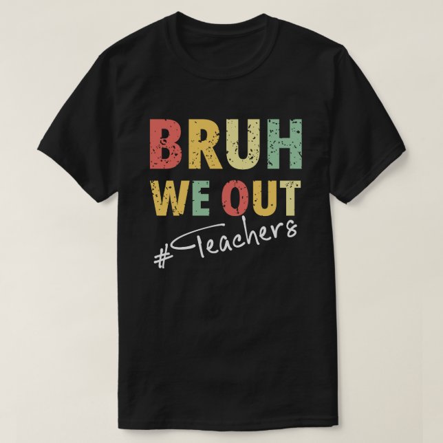 Camiseta Bruh We Out Teachers (Diseño del anverso)