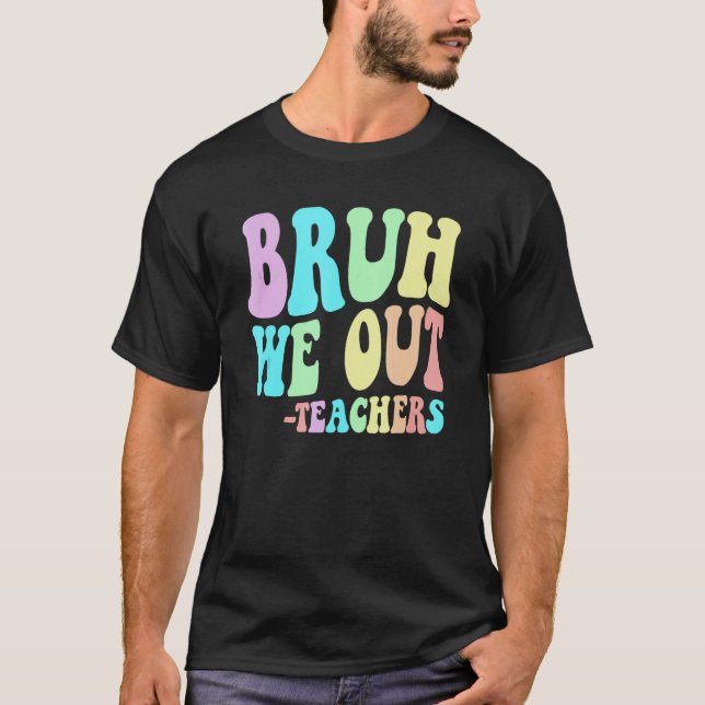 Camiseta BRUH WE OUT Teachers End Last Day Of School Gradua (Anverso)