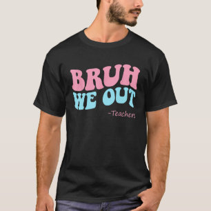 Camiseta Bruh We Out Teachers End School Year Hello Summ