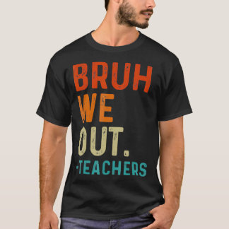 Camiseta Bruh We Out Teachers End School Year Teacher Su
