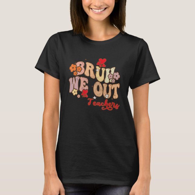 Camiseta Bruh We Out Teachers Groovy End Of School Year Tea (Anverso)