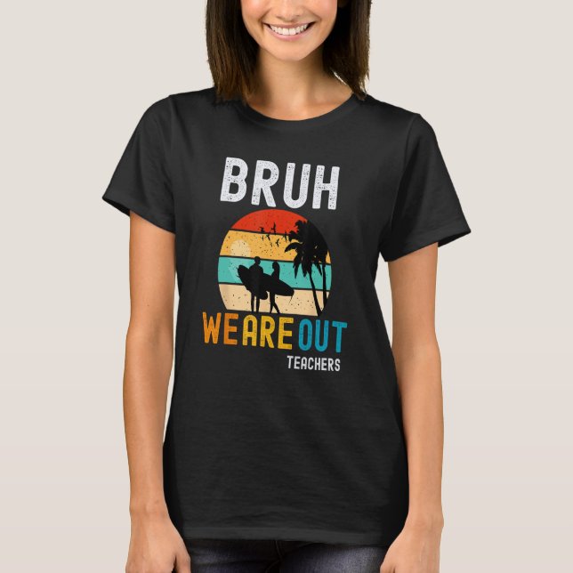 Camiseta Bruh We Out Teachers Summer End Of School Men Wome (Anverso)