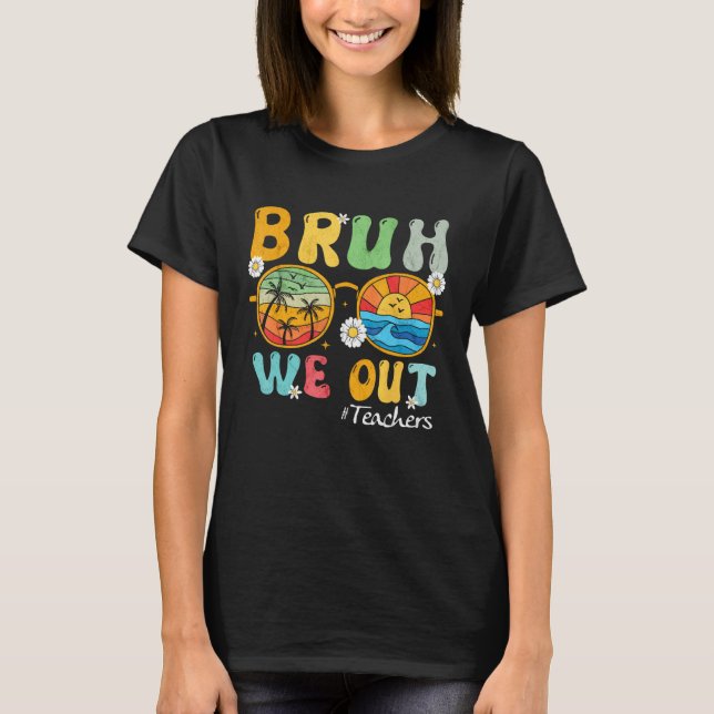 Camiseta Bruh We Out Teachers Summer Last Day Of School Wom (Anverso)