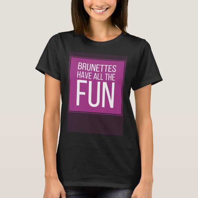 Camiseta BRUNETTES HAVE ALL THE FUN Mens Womens Kids (Anverso)