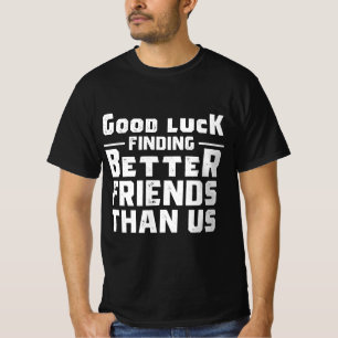 Camiseta Buena Suerte Encontrando Mejores Amigos Que Nosotr