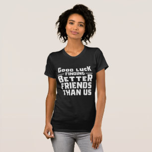 Camiseta Buena Suerte Encontrando Mejores Amigos Que Nosotr
