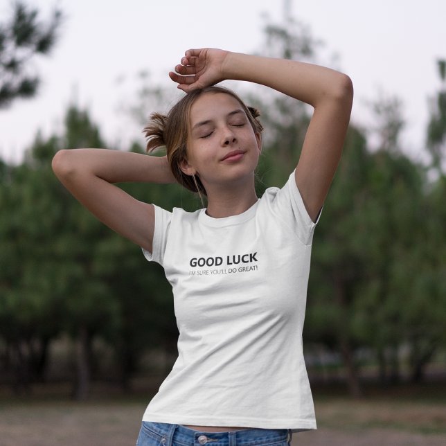 Camiseta ¡Buena suerte, estoy seguro de que lo harás bien! (Subido por el creador)
