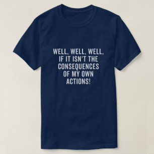 Camiseta Bueno, bueno, si no son las consecuencias