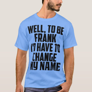 Camiseta Bueno, para ser franco, tengo que cambiar mi nombr