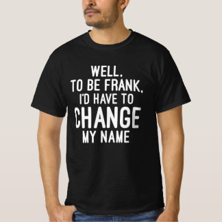 Camiseta Bueno, para ser Frank, tendría que cambiar mi nomb