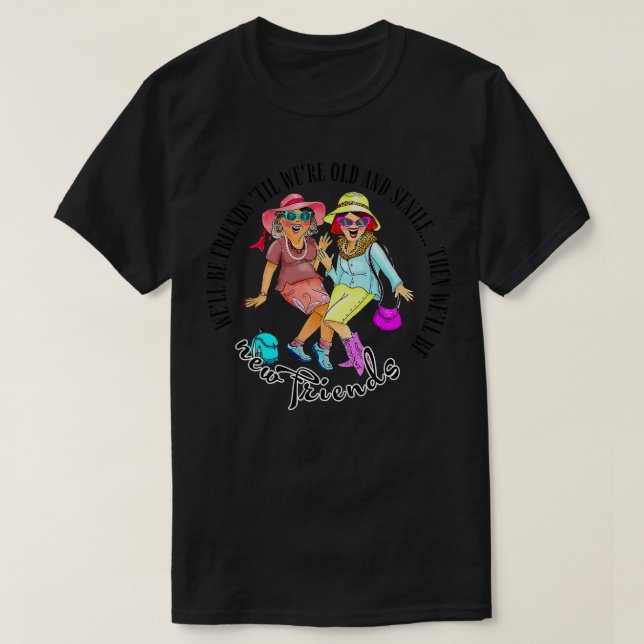 Camiseta Bueno Sean Amigos Hasta Que Sea Viejo Y Senile BFF (Diseño del anverso)