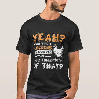 Camiseta Bueno, Tal Vez Las Gallinas Me Addican