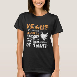 Camiseta Bueno, tal vez los pollos son adictos a mí