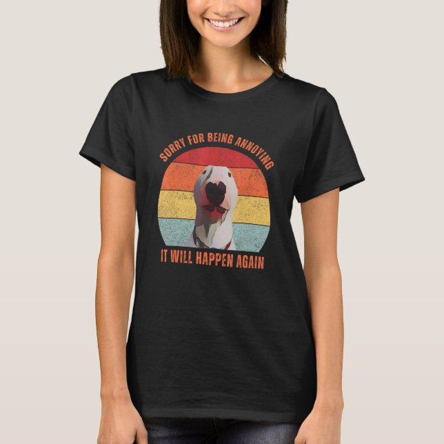 Camiseta Bull Terrier Meme Sorry For Being Annoying (Anverso)