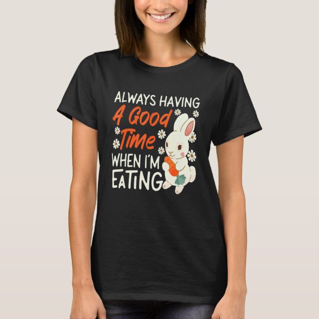 Camiseta Bunny Always Having A Good Time When I'm Eating (Anverso)