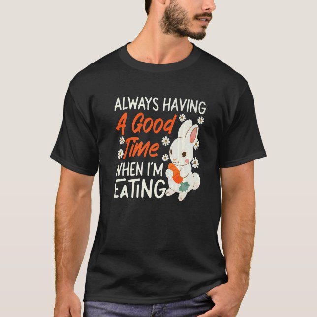 Camiseta Bunny Always Having A Good Time When I'm Eating   (Anverso)
