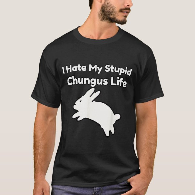 Camiseta Bunny Meme I Hate My Stud Chungus Life  (Anverso)