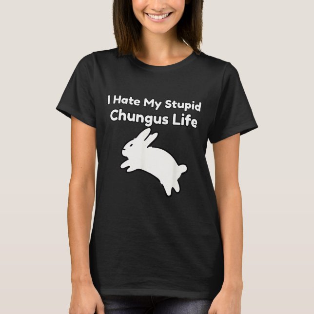 Camiseta Bunny Meme I Hate My Stud Chungus Life  (Anverso)