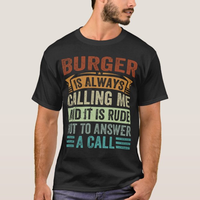 Camiseta Burger Is Always Calling Me And It Is Rude Not To  (Anverso)