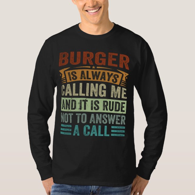Camiseta Burger Is Always Calling Me And It Is Rude Not To  (Anverso)