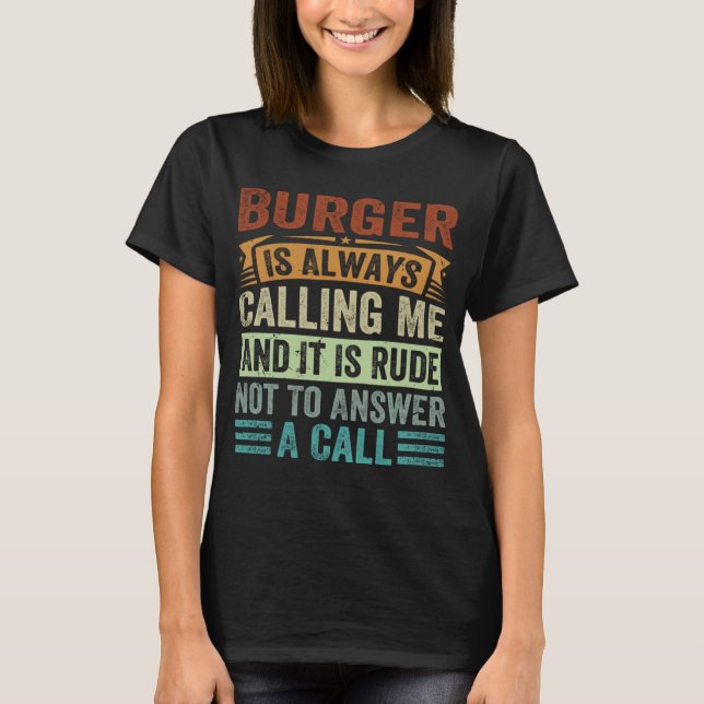 Camiseta Burger Is Always Calling Me And It Is Rude Not To  (Anverso)