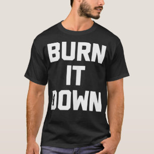 Camiseta Burn It Down es gracioso diciendo humor de novedad