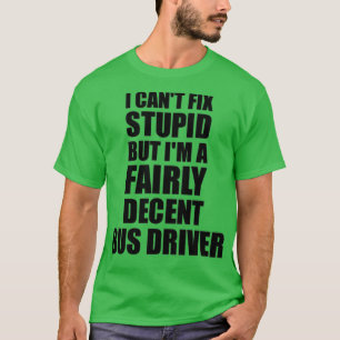 Camiseta Bus Driver Mug I Canx27t Fix Stupid Funny Gift Ide
