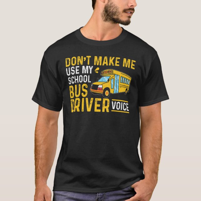 Camiseta Bus Driving Don't Make Me Use My School Bus Driver (Anverso)
