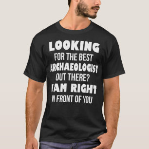 Camiseta Buscando Al Mejor Arqueólogo Ahí Fuera Estoy