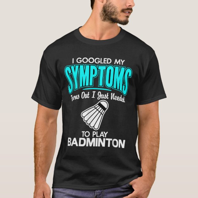Camiseta Busqué En Google Mis Síntomas Para Jugar A Badmint (Anverso)