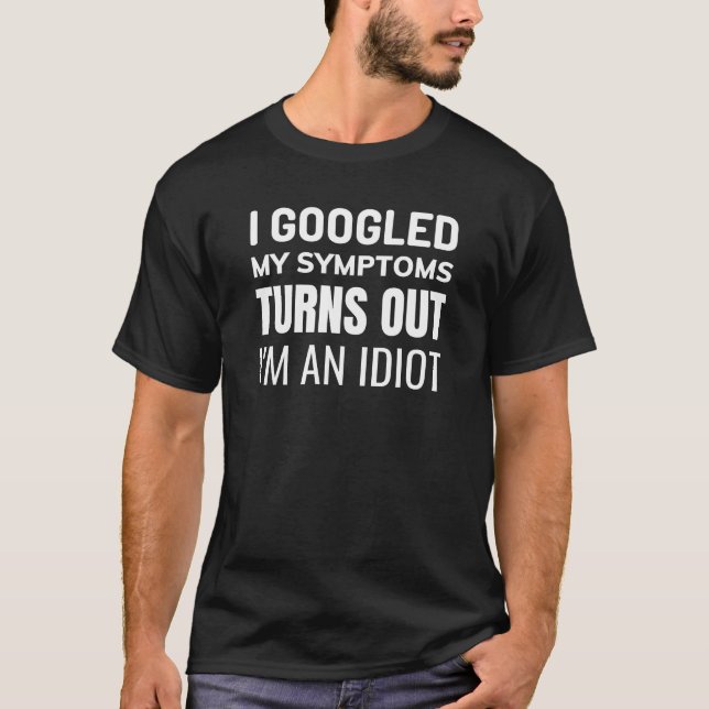 Camiseta Busqué en Google Mis Síntomas Resulta Que Soy Un I (Anverso)