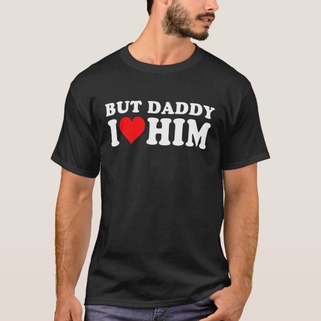 Camiseta But Daddy I Love Him  Cool Quote Saying 1 (Anverso)