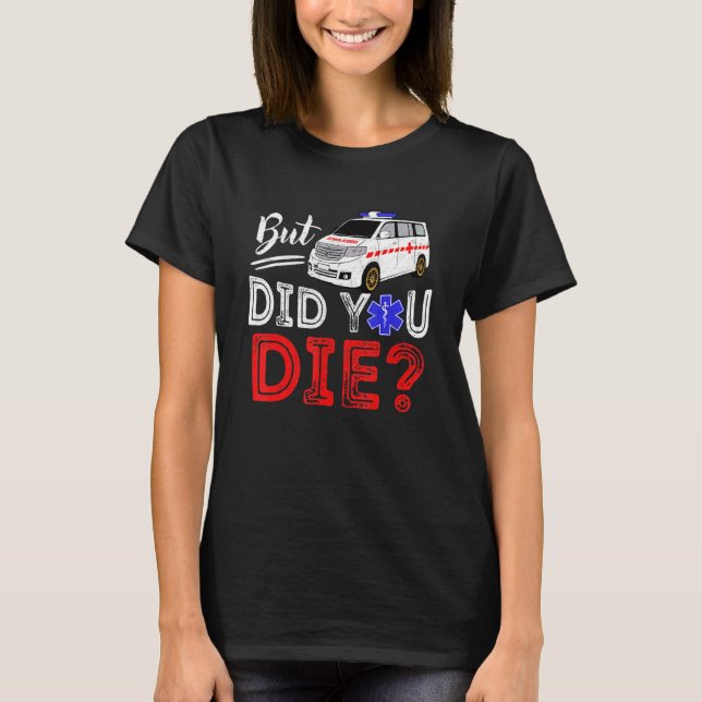 Camiseta But Did You Die Funny Retro EMT Paramedic Medic Em (Anverso)