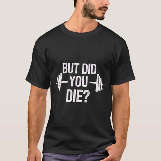 Camiseta But Did You Die Sarcastic Quote Funny Workout Gym  (Anverso)