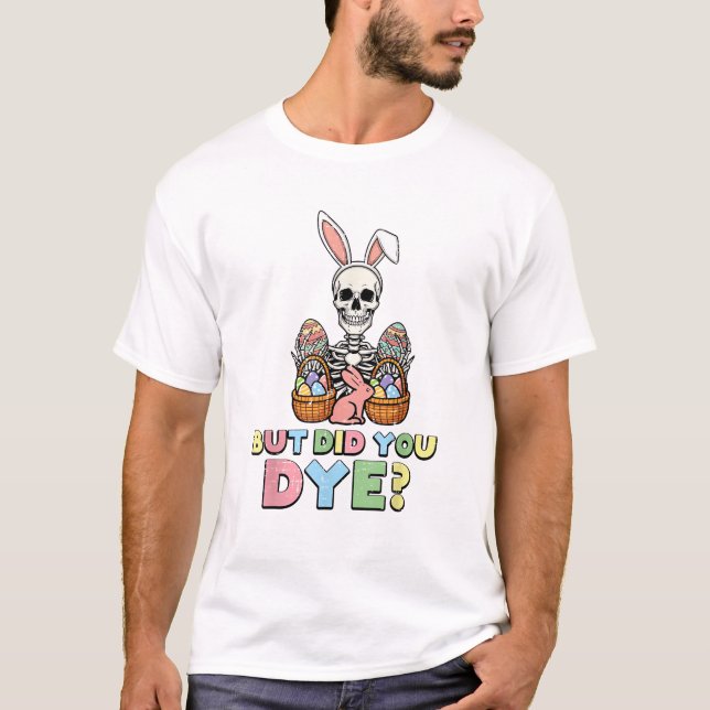 Camiseta But Did You Dye Skeleton Eggs Funny Easter Men Wom (Anverso)