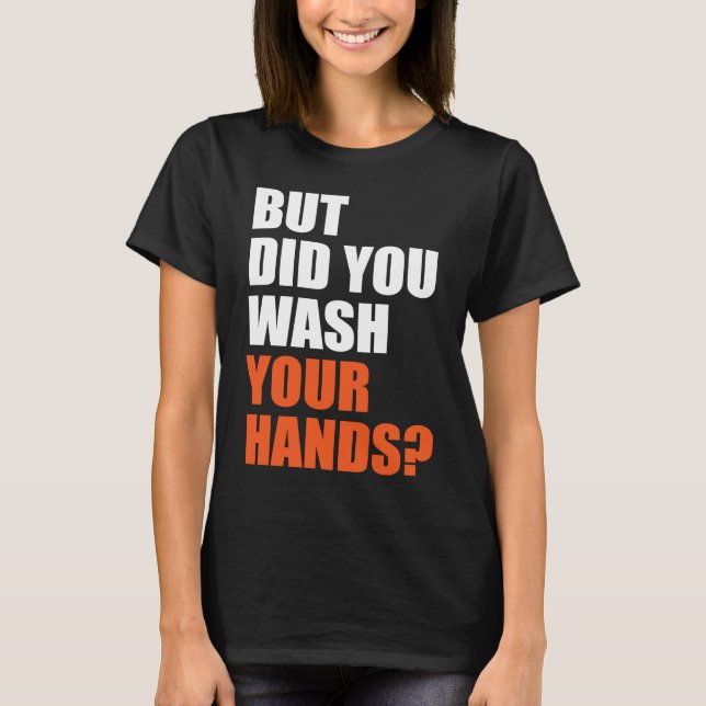 Camiseta But Did You Wash Your Hands Hygiene Saves Lifes (Anverso)