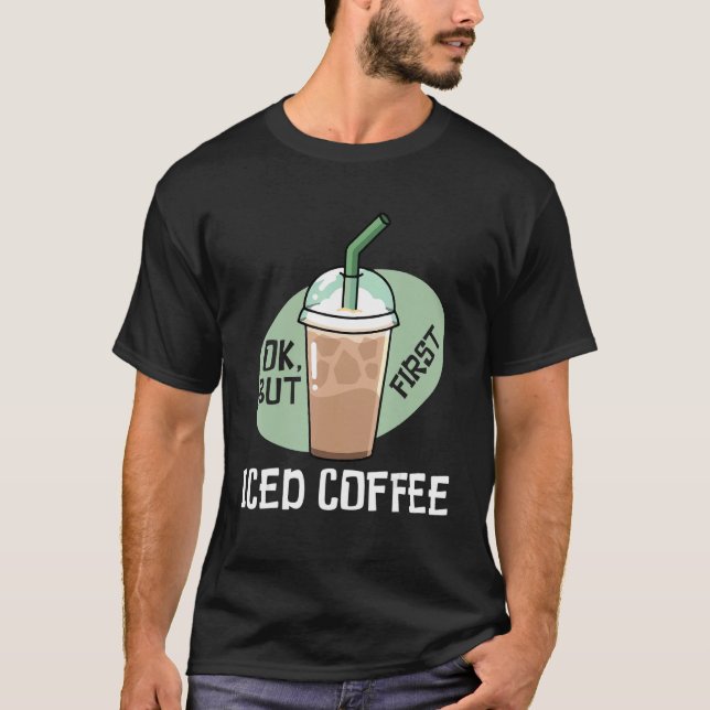 Camiseta But First Iced Coffee Drinker Caffeine (Anverso)