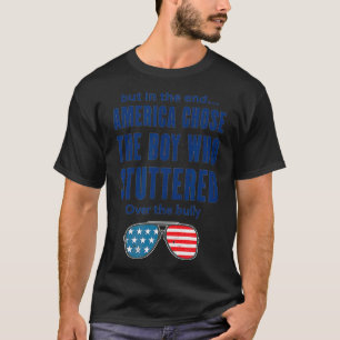 Camiseta But In The End America Chose The Boy Who Stuttered