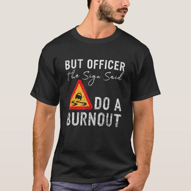 Camiseta But Officer the Sign Said Do a Burnout  Car (Anverso)