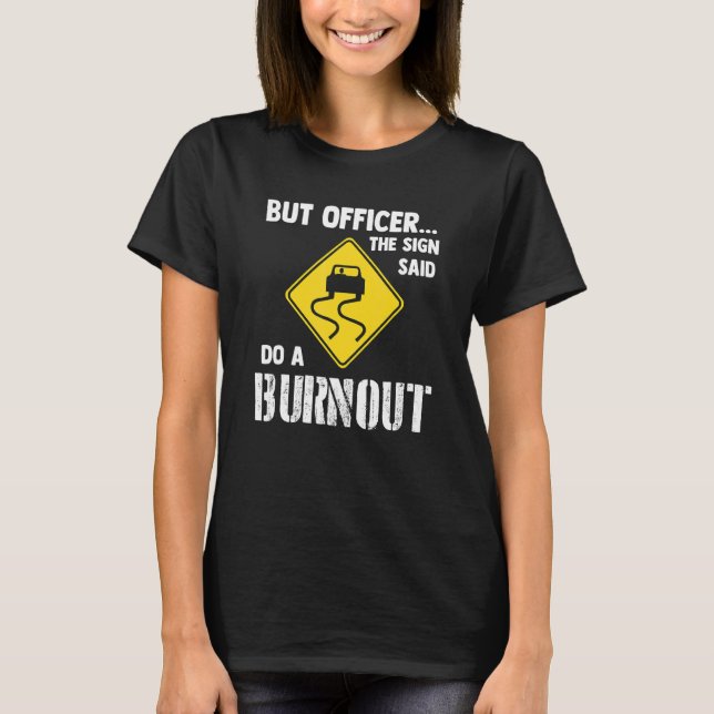 Camiseta But Officer the Sign Said Do a Burnout Car (Anverso)