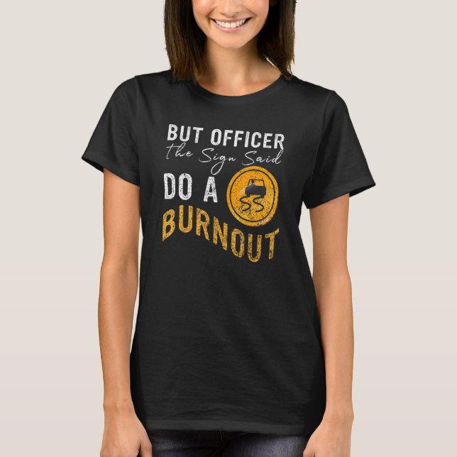 Camiseta But Officer the Sign Said Do a Burnout  Car 2 (Anverso)