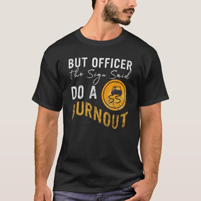 Camiseta But Officer the Sign Said Do a Burnout  Car 2 (Anverso)