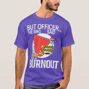 Camiseta But Officer The Sign Said Do A Burnout Funny Car N